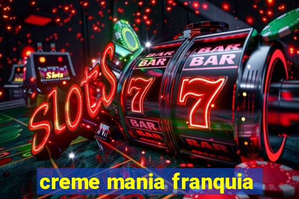 creme mania franquia