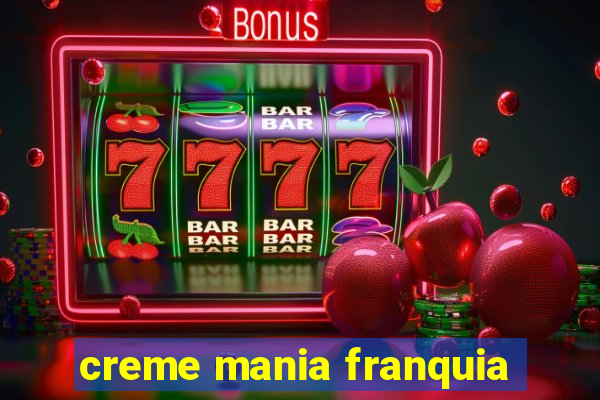 creme mania franquia