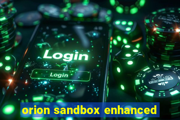 orion sandbox enhanced