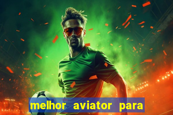 melhor aviator para ganhar dinheiro