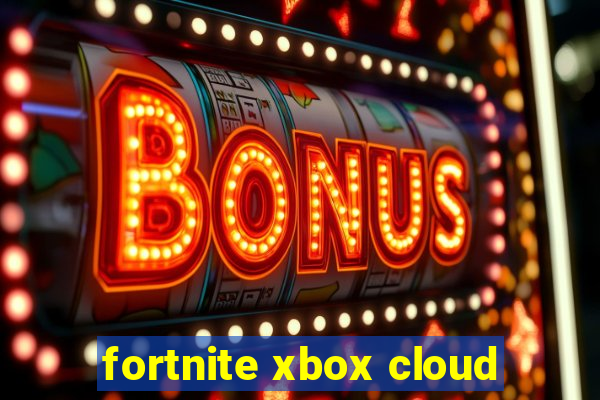 fortnite xbox cloud