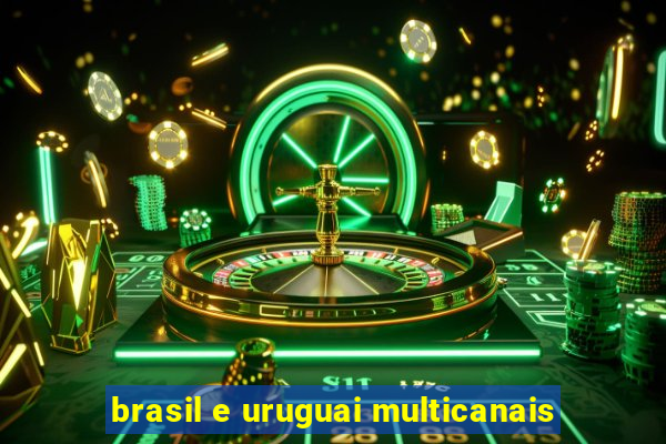 brasil e uruguai multicanais