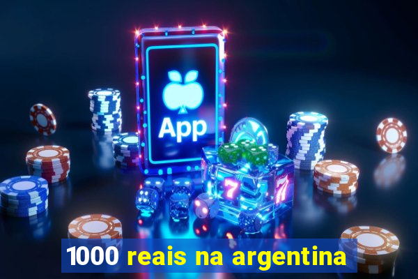 1000 reais na argentina