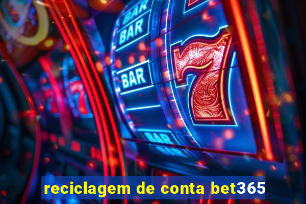 reciclagem de conta bet365