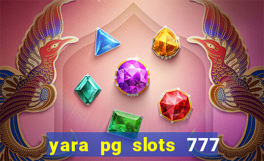 yara pg slots 777 paga mesmo