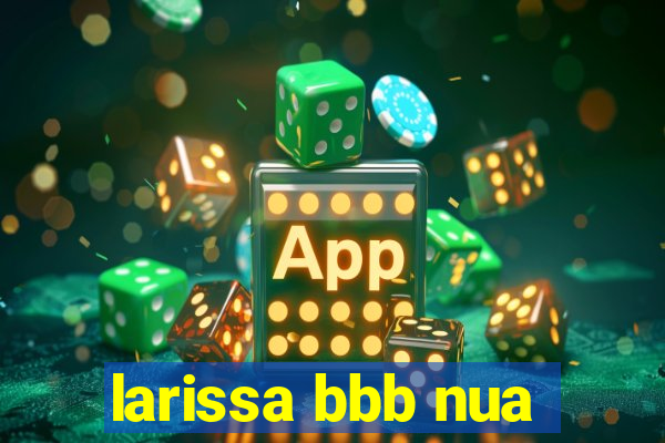 larissa bbb nua