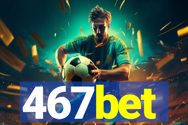 467bet