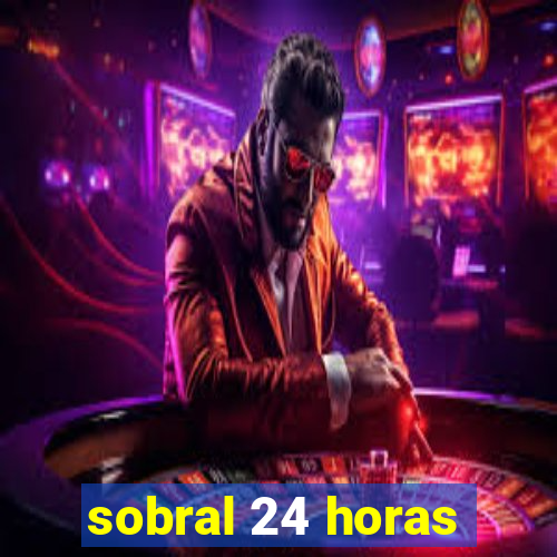 sobral 24 horas