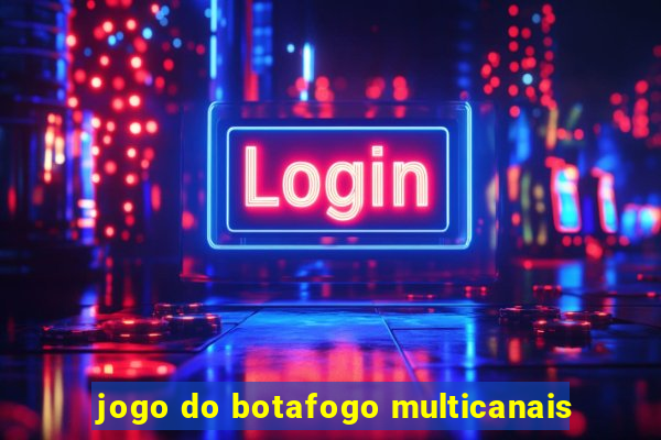 jogo do botafogo multicanais