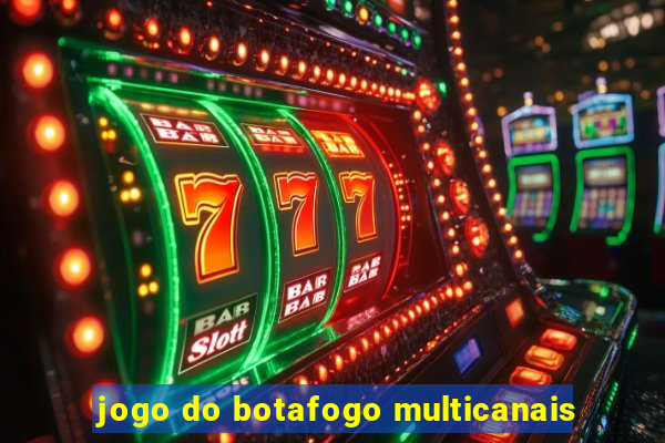 jogo do botafogo multicanais