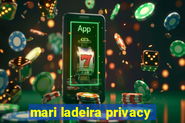 mari ladeira privacy