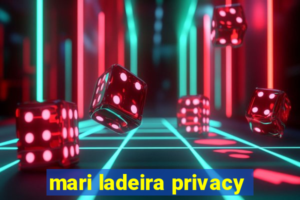 mari ladeira privacy