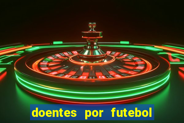 doentes por futebol guia de jogos