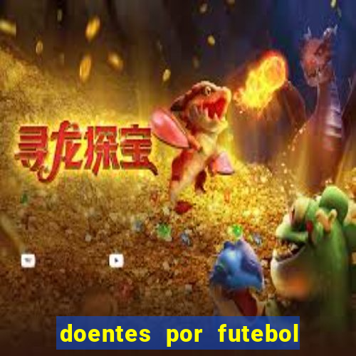 doentes por futebol guia de jogos