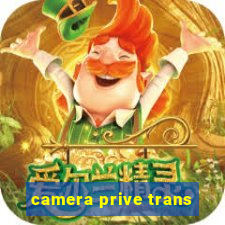 camera prive trans