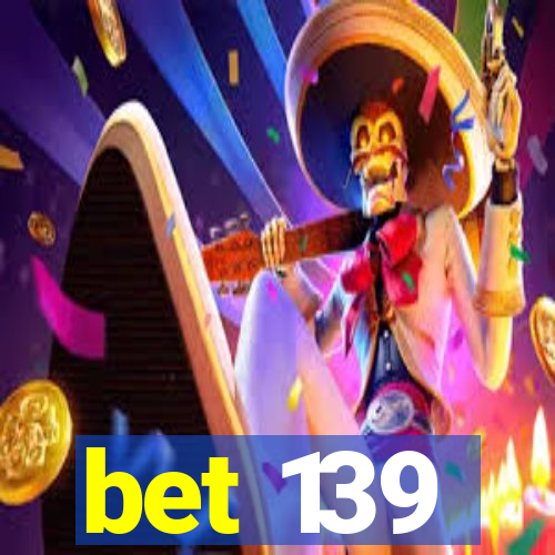 bet 139