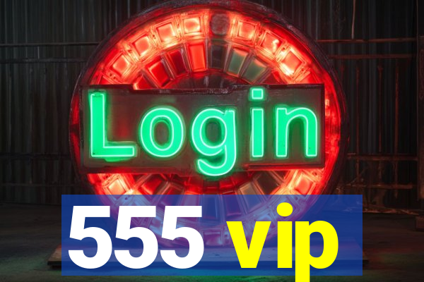 555 vip