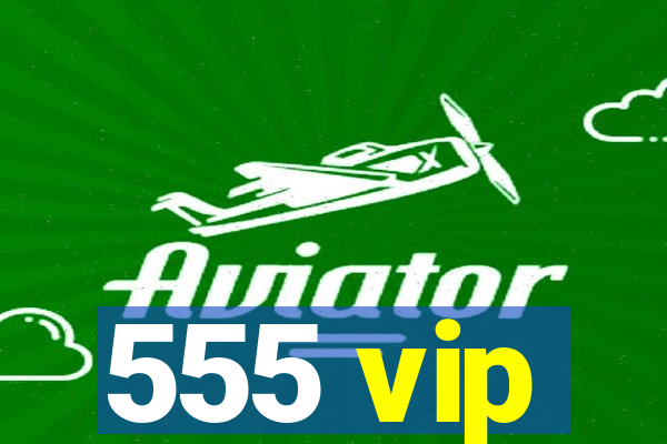 555 vip