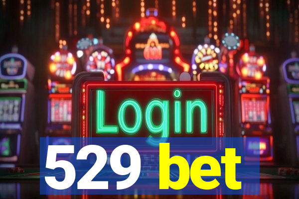 529 bet