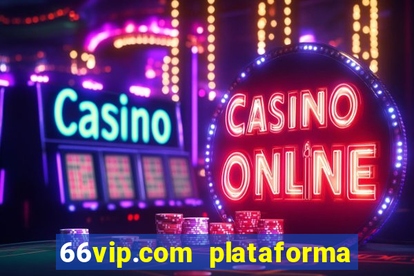 66vip.com plataforma de jogos