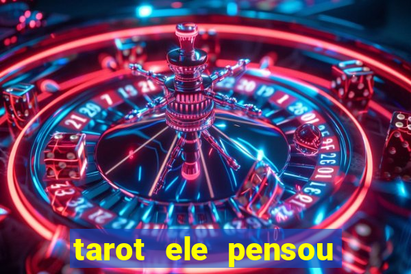 tarot ele pensou em mim hoje