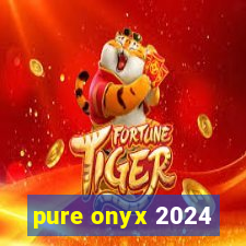 pure onyx 2024