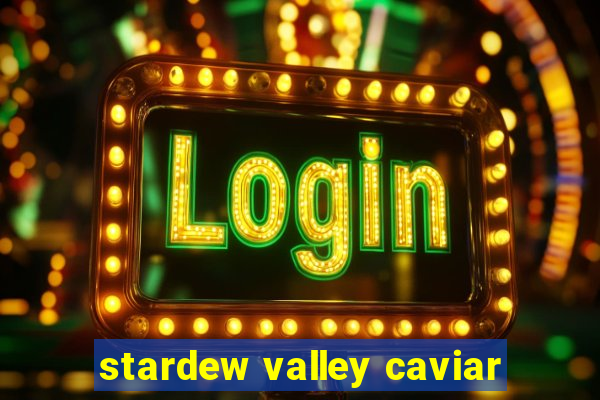 stardew valley caviar