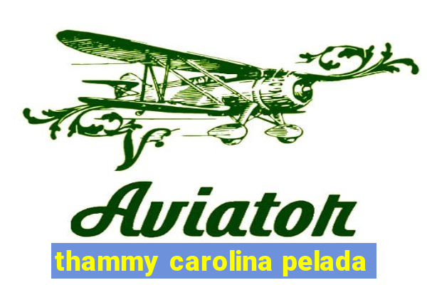 thammy carolina pelada