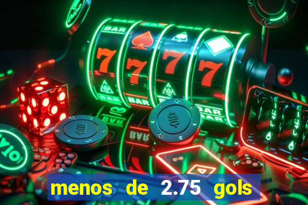 menos de 2.75 gols o que significa