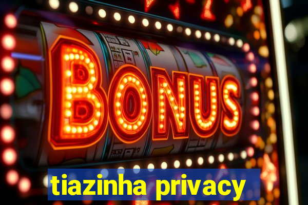 tiazinha privacy