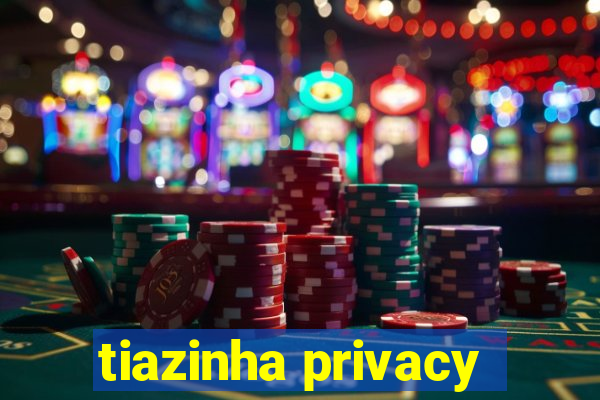 tiazinha privacy