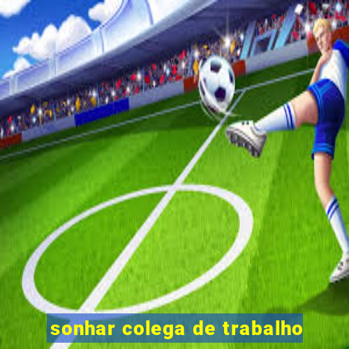 sonhar colega de trabalho