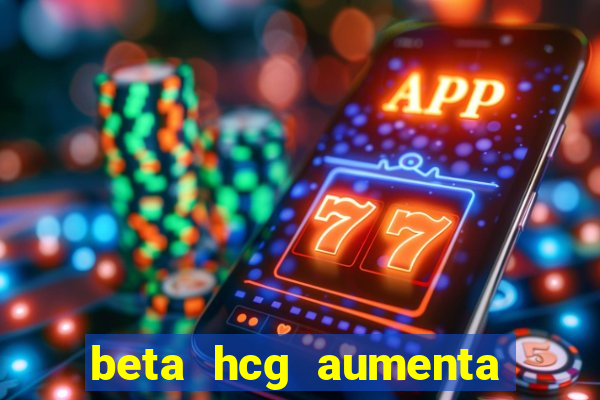 beta hcg aumenta quanto por dia