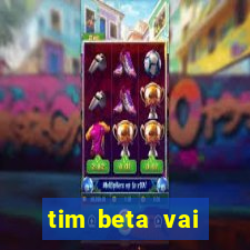 tim beta vai acabar 2024