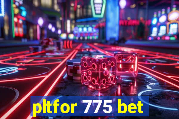 pltfor 775 bet