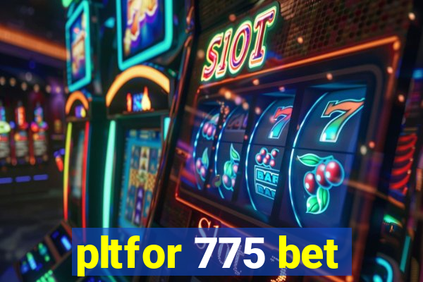 pltfor 775 bet