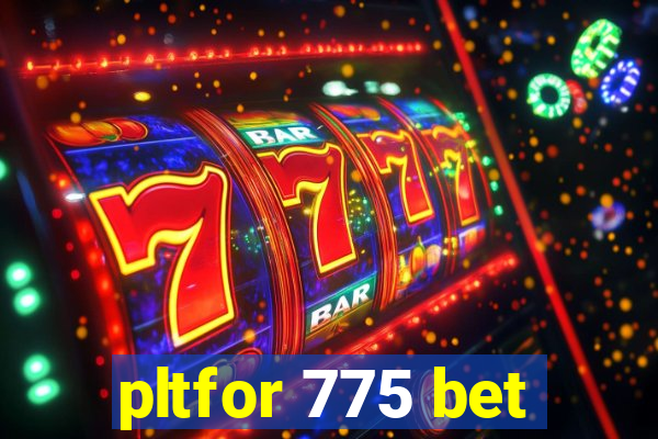 pltfor 775 bet