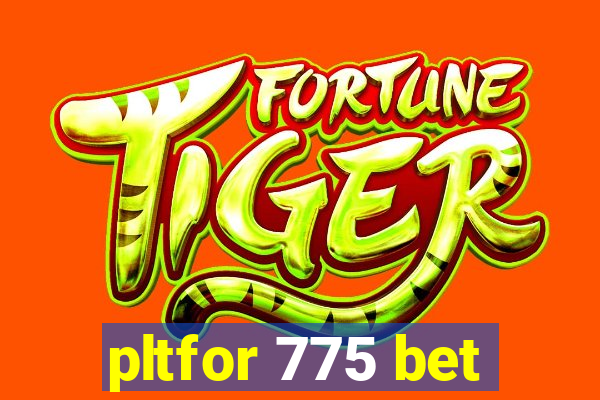 pltfor 775 bet