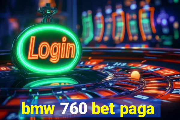 bmw 760 bet paga