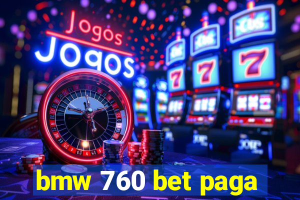 bmw 760 bet paga