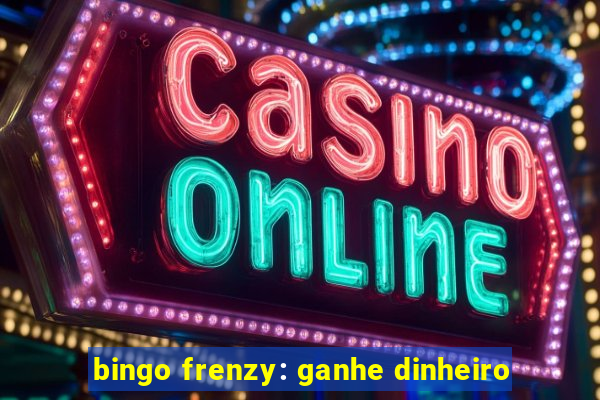 bingo frenzy: ganhe dinheiro