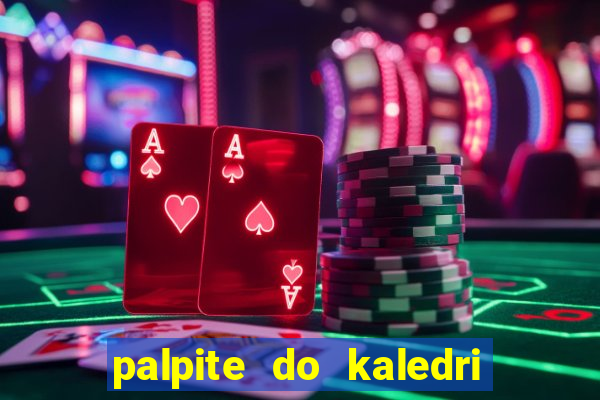 palpite do kaledri para o jogo do bicho