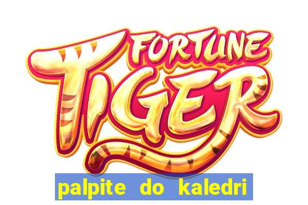 palpite do kaledri para o jogo do bicho