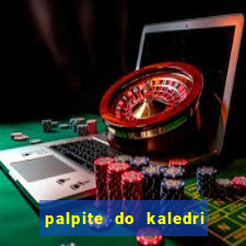 palpite do kaledri para o jogo do bicho