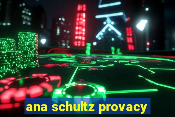 ana schultz provacy