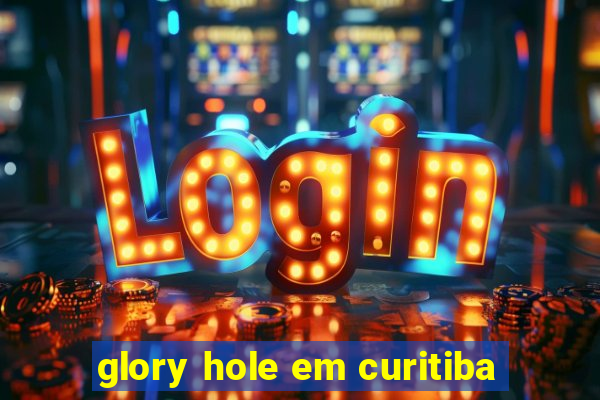 glory hole em curitiba