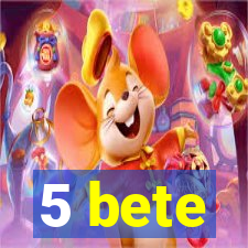 5 bete