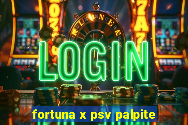 fortuna x psv palpite