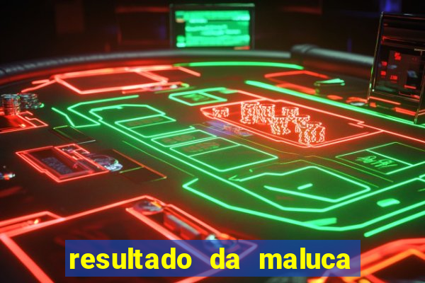 resultado da maluca da federal