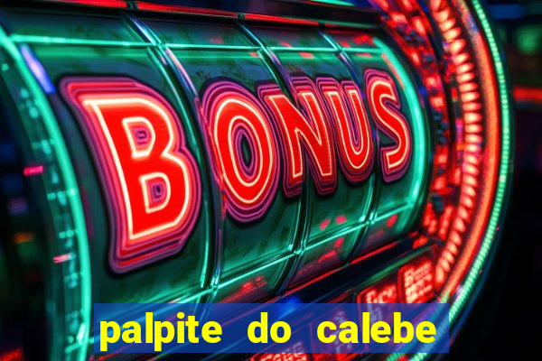 palpite do calebe para hoje